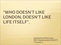“Who doesn’t like London, doesn’t like life itself”