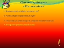 Өткенді қайталау
Кім жылдам
1. Компьютерлік графика дегеніміз не?
2