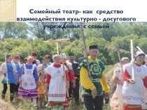 Семейный театр- как средство взаимодействия культурно - досугового учреждения с