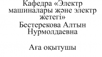 Кафедра Электр машиналар ы және электр жетегі
Бестерекова Алтын