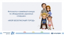 Фотоохота и семейный конкурс по обнаружению дорожных ловушек
МОЙ БЕЗОПАСНЫЙ