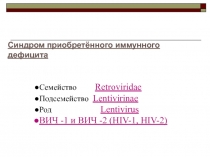 Синдром приобретённого иммунного дефицита
Семейство Retroviridae
Подсемейство