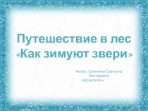 Путешествие в лес
Как зимуют звери
Автор : Сухинина Светлана
