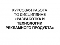курсовая работа по дисциплинЕ РАЗРАБОТКА И ТЕХНОЛОГИИ РЕКЛАМНОГО ПРОДУКТА