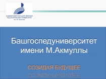 Башгоспедуниверситет
имени М.Акмуллы
СОЗИДАЯ БУДУЩЕЕ