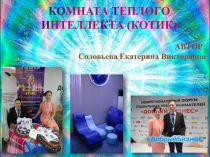 КО МНАТА Т ЕПЛОГО И НТЕЛЛЕ К ТА (КОТИК)
АВТОР :
Соловьева Екатерина Викторовна