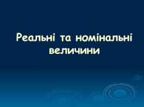 Реальні та номінальні величини