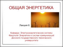 ОБЩАЯ ЭНЕРГЕТИКА
Кафедра Электроэнергетические системы
Факультет Энергетики и