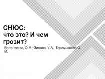 СНЮС: что это? И чем грозит?
Белоногова, О.М.; Зинова, У.А., Тарамышева С.М