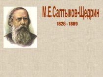 1826 - 1889
М.Е.Салтыков-Щедрин