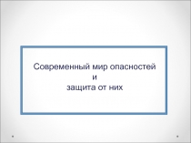 Современный мир опасностей и защита от них