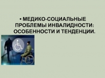 МЕДИКО-СОЦИАЛЬНЫЕ ПРОБЛЕМЫ ИНВАЛИДНОСТИ: ОСОБЕННОСТИ И ТЕНДЕНЦИИ