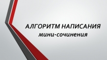 АЛГОРИТМ НАПИСАНИЯ мини-сочинения