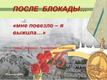 ПОСЛЕ БЛОКАДЫ…
мне повезло – я выжила…
Тамара Ивановна Гольденберг ( соболева