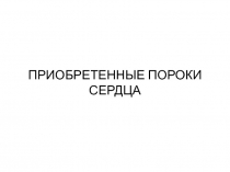 ПРИОБРЕТЕННЫЕ ПОРОКИ СЕРДЦА