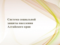 Система социальной
защиты населения
Алтайского края