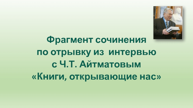 Фрагмент сочинения по отрывку из интервью с Ч.Т. Айтматовым «Книги, открывающие нас»