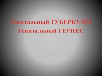 Генитальный ТУБЕРКУЛЁЗ
Генитальный ГЕРПЕС