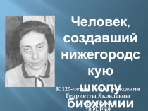 Человек,
создавший
нижегородскую
школу биохимии
К 120-летию со дня