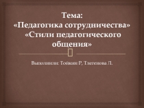 Тема:  Педагогика сотрудничества Стили педагогического общения
