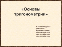Основы тригонометрии
В тесте 10 заданий (20баллов)
Критерии оценки:
5 –