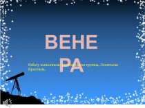 ВЕНЕРА
Работу выполнила : студентка 102 группы, Леонтьева Кристина