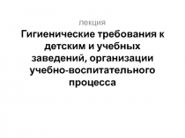 Гигиенические требования к детским и учебных заведений, организации