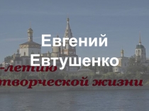 К 65-летию
творческой жизни
Евгений Евтушенко