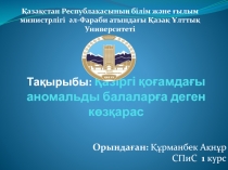 Тақырыбы: Қазіргі қоғамдағы аномальды балаларға деген көзқарас
