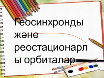 Геосинхронды және реостационарлы орбиталар