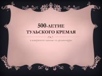 500 -летие тульского кремля