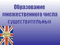 Образование
множественного числа
существительных