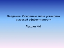 Введение. Основные типы установок высокой эффективности Лекция №1