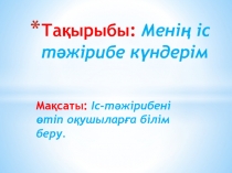 Тақырыбы : Мен ің іс тәжірибе күндерім