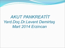 AKUT PANKREATİT Yard. Doç.Dr.Levent Demirtaş Mart 2014 Erzincan