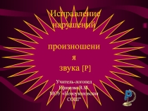 Исправление нарушений произношения звука [ Р ]
Учитель-логопед Ефимова В.М.
МОУ