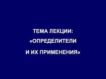 1
ТЕМА ЛЕКЦИИ:
ОПРЕДЕЛИТЕЛИ
И ИХ ПРИМЕНЕНИЯ