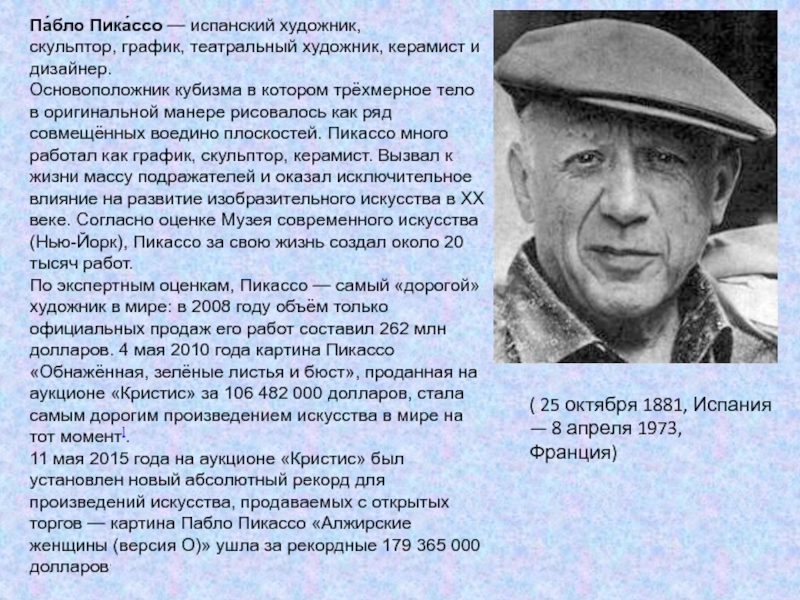 Пабло Пикассо Па́бло Пика́ссо — испанский художник, скульптор, график, театральный художник, керамист и дизайнер.Основоположник кубизма в котором трёхмерное Па́бло Пика́ссо — испанский художник, скульптор, график, театральный художник, керамист и дизайнер.Основоположник кубизма в котором трёхмерное тело в оригинальной манере рисовалось как