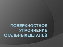 Поверхностное упрочнение стальных деталей