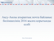 Ақсу-Аюлы атыраптық почта байланыс бөлімшесінің 2016 жылға қорытынды