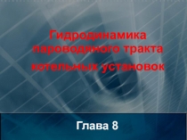 Глава 8
Гидродинамика пароводяного тракта
котельных установок