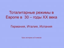 Тоталитарные режимы в Европе в 30 – годы XX века Германия, Италия, Испания Урок