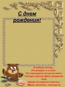 С днем рождения!
В любую погоду – И в дождик, и в зной - Нет праздника лучше на