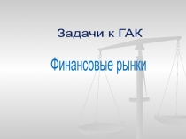 Финансовые рынки
Задачи к ГАК