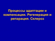 Процессы адаптации и компенсации. Регенерация и репарация. Склероз