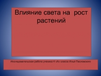 Влияние света на рост растений
Исследовательская работа ученика 4  А  класса