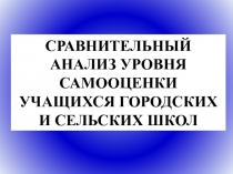 СРАВНИТЕЛЬНЫЙ АНАЛИЗ УРОВНЯ САМООЦЕНКИ УЧАЩИХСЯ ГОРОДСКИХ И СЕЛЬСКИХ ШКОЛ