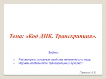 Пименов А.В.
Тема: Код ДНК. Транскрипция.
Задачи:
Рассмотреть основные