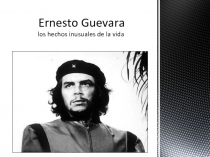 Ernesto Guevara los hechos inusuales de la vida