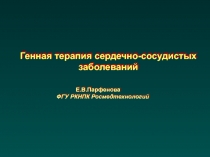 Генная терапия сердечно-сосудистых заболеваний
Е.В.Парфенова
ФГУ РКНПК